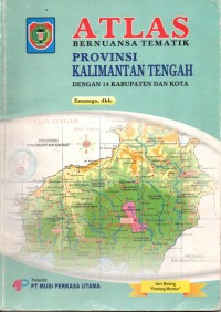 Image of ATLAS: Bernuansa Tematik PROVINSI KALIMANTAN TENGAH dengan 14 Kabupaten dan Kota